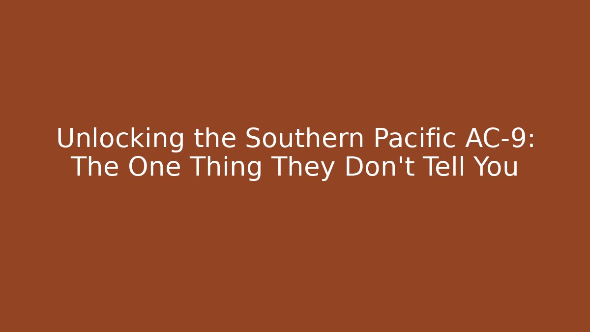Unlocking the Southern Pacific AC-9: The One Thing They Don't Tell You