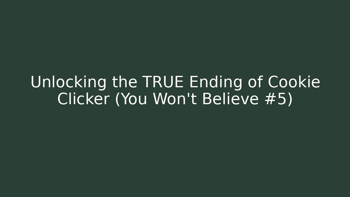 Unlocking the TRUE Ending of Cookie Clicker (You Won’t Believe #5)
