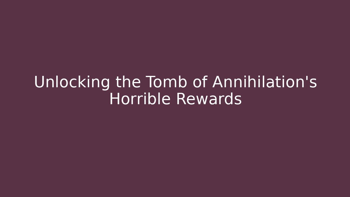 Unlocking the Tomb of Annihilation's Horrible Rewards