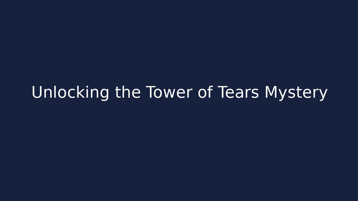 Unlocking the Tower of Tears Mystery