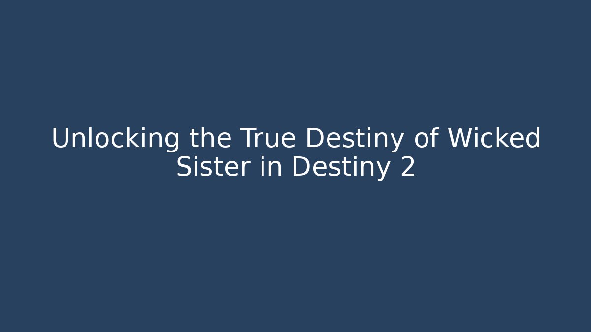 Unlocking the True Destiny of Wicked Sister in Destiny 2
