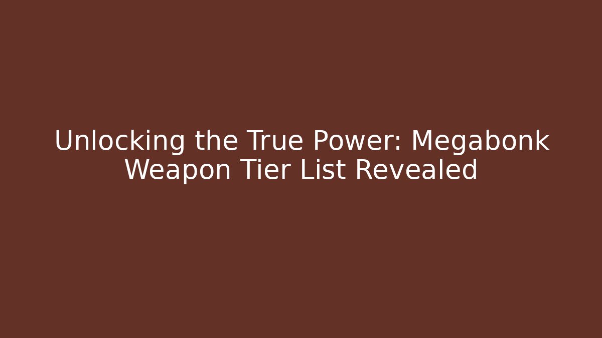 Unlocking the True Power: Megabonk Weapon Tier List Revealed
