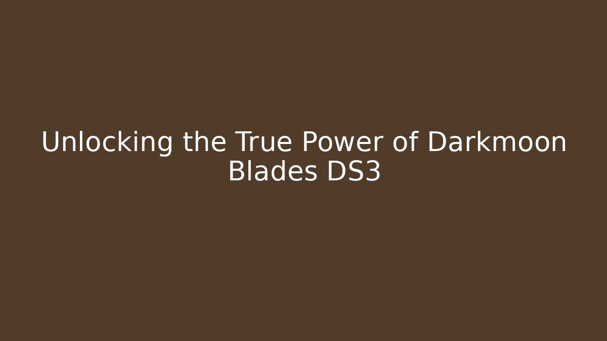 Unlocking the True Power of Darkmoon Blades DS3