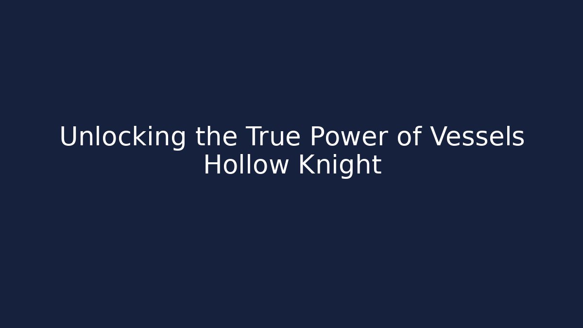 Unlocking the True Power of Vessels Hollow Knight