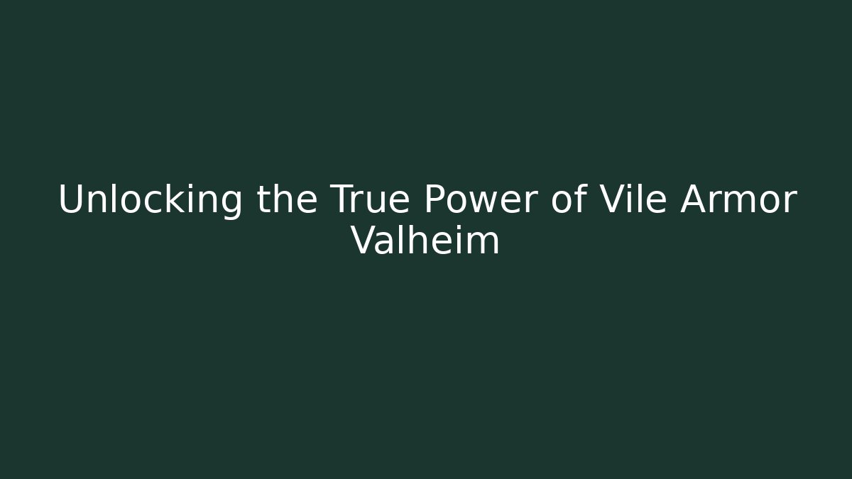 Unlocking the True Power of Vile Armor Valheim