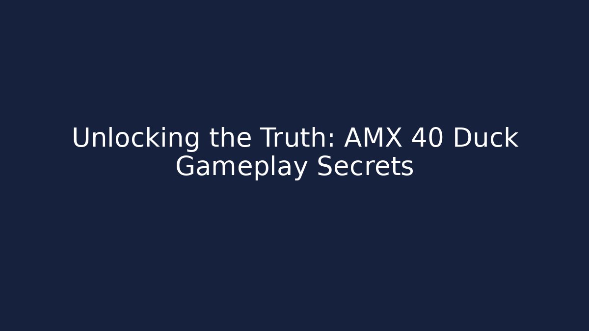 Unlocking the Truth: AMX 40 Duck Gameplay Secrets