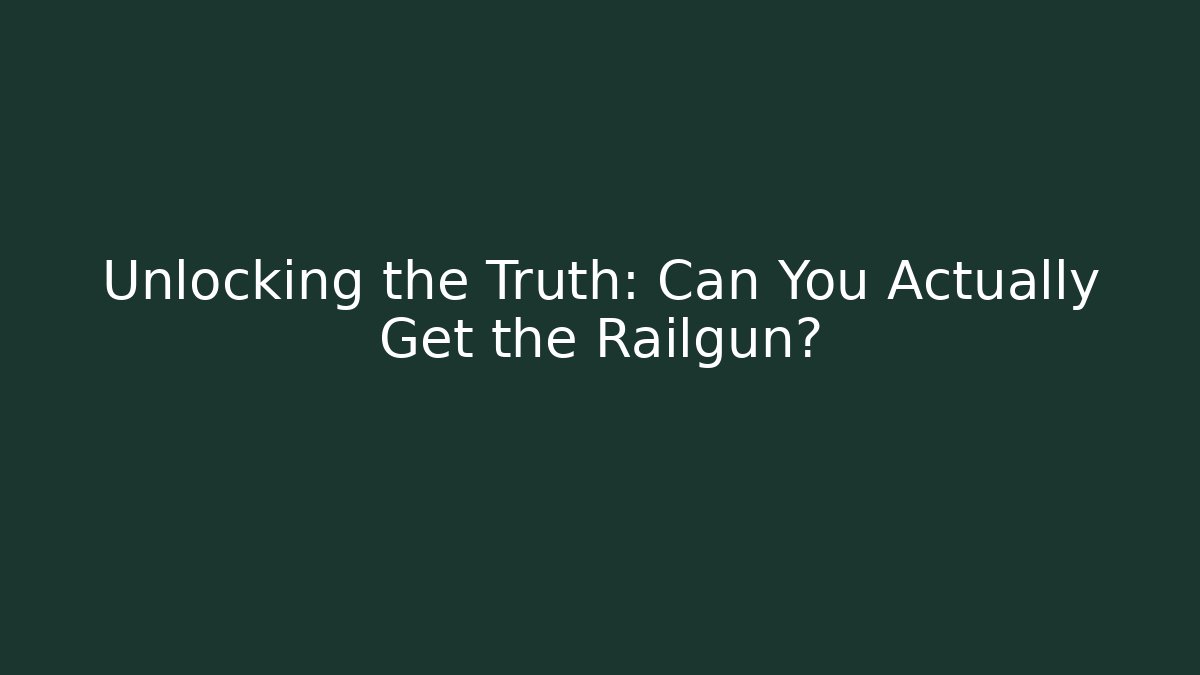 Unlocking the Truth: Can You Actually Get the Railgun?