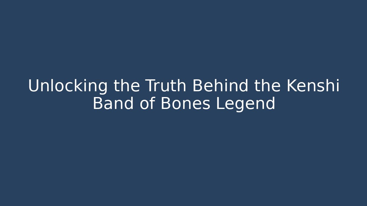 Unlocking the Truth Behind the Kenshi Band of Bones Legend