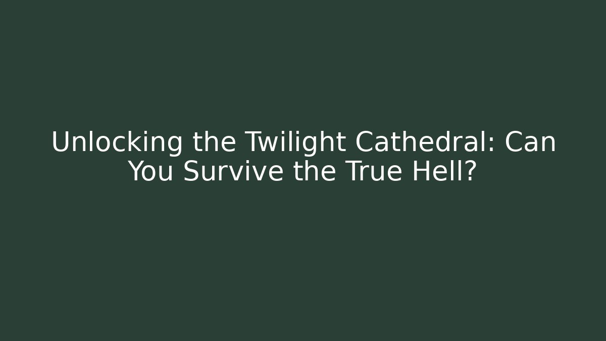 Unlocking the Twilight Cathedral: Can You Survive the True Hell?