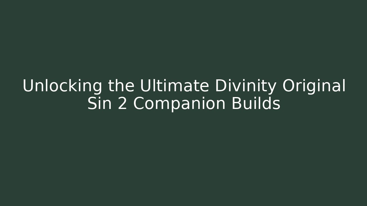 Unlocking the Ultimate Divinity Original Sin 2 Companion Builds