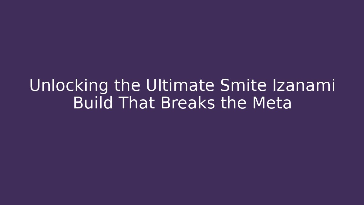 Unlocking the Ultimate Smite Izanami Build That Breaks the Meta - Critter Realm