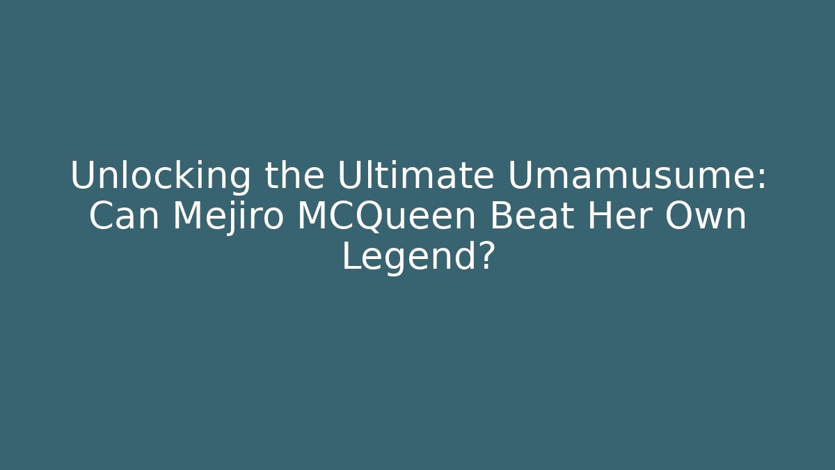 Unlocking the Ultimate Umamusume: Can Mejiro MCQueen Beat Her Own Legend?