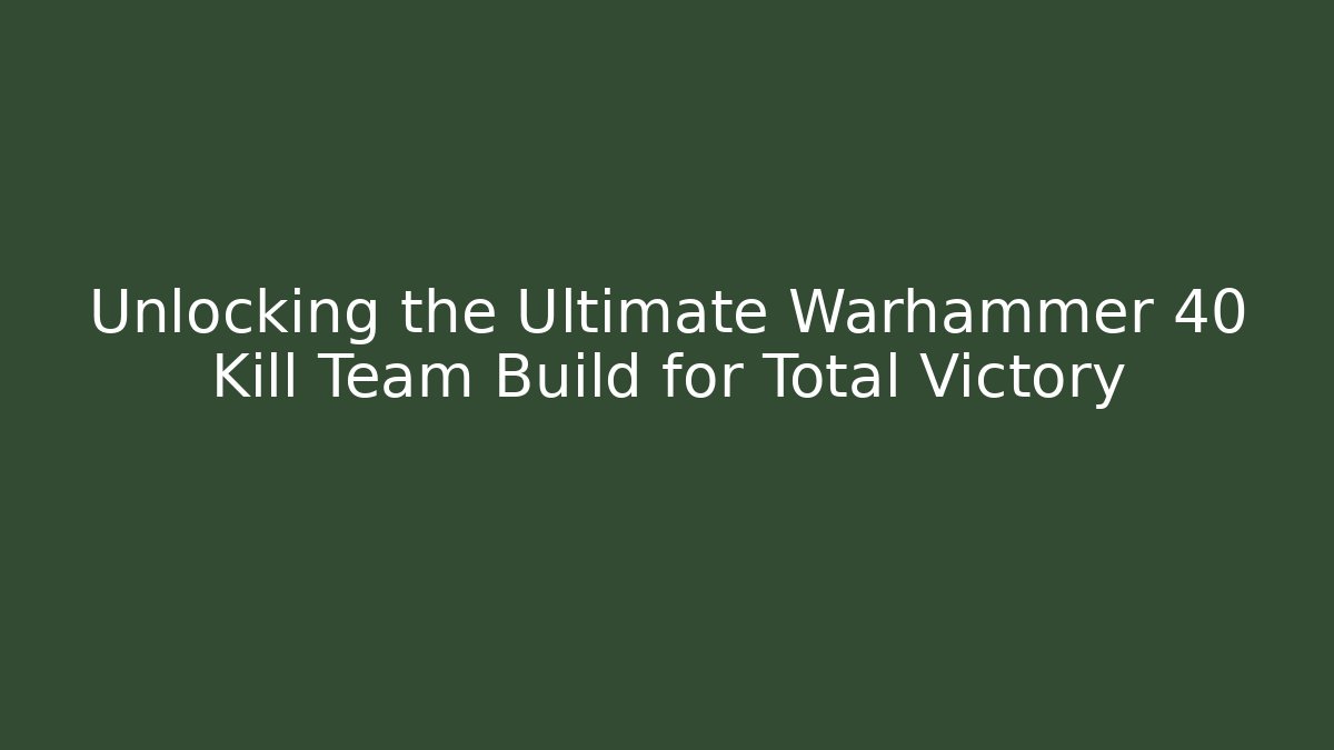 Unlocking the Ultimate Warhammer 40 Kill Team Build for Total Victory - Critter Realm