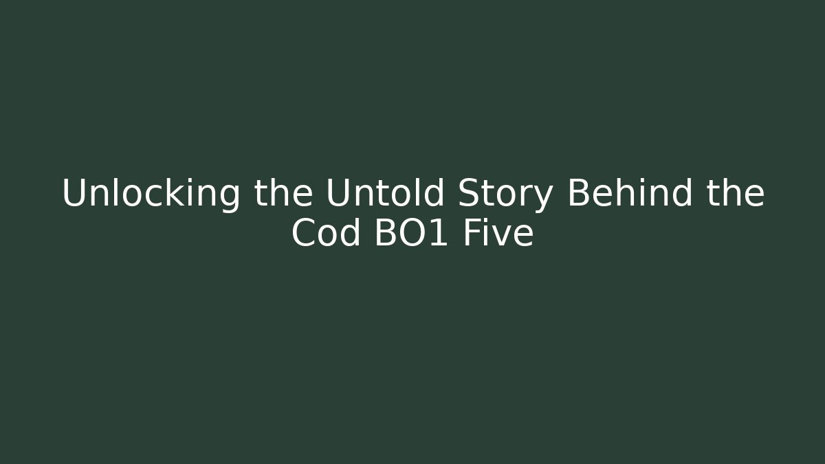 Unlocking the Untold Story Behind the Cod BO1 Five