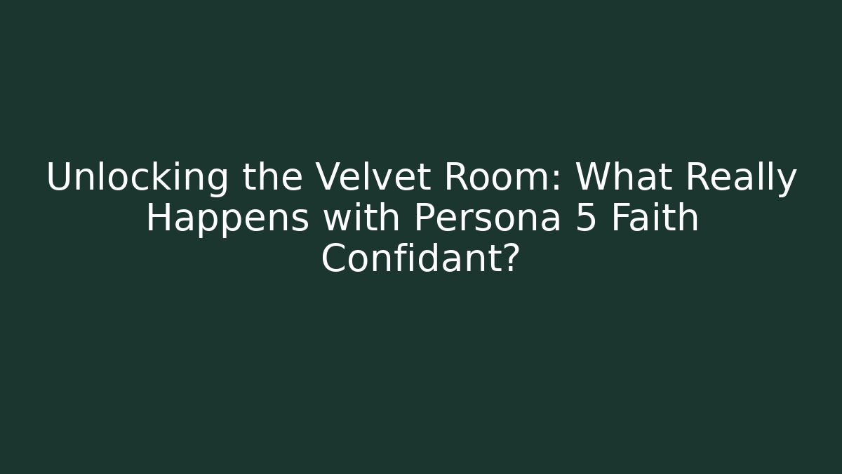 Unlocking the Velvet Room: What Really Happens with Persona 5 Faith Confidant?