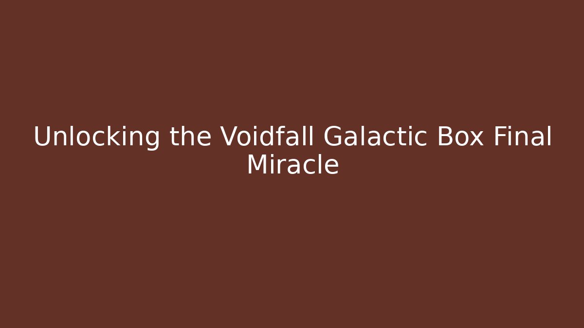 Unlocking the Voidfall Galactic Box Final Miracle - Critter Realm