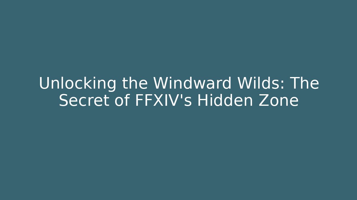 Unlocking the Windward Wilds: The Secret of FFXIV’s Hidden Zone