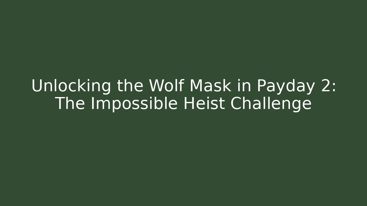 Unlocking the Wolf Mask in Payday 2: The Impossible Heist Challenge