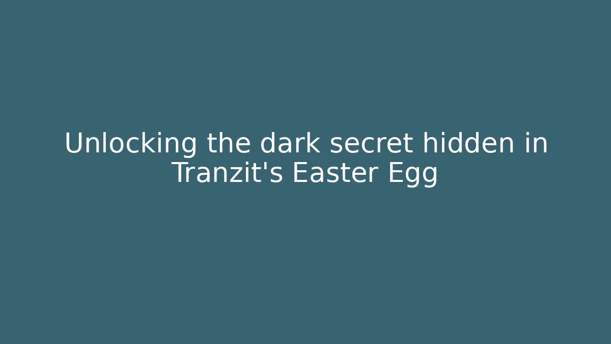 Unlocking the dark secret hidden in Tranzit's Easter Egg