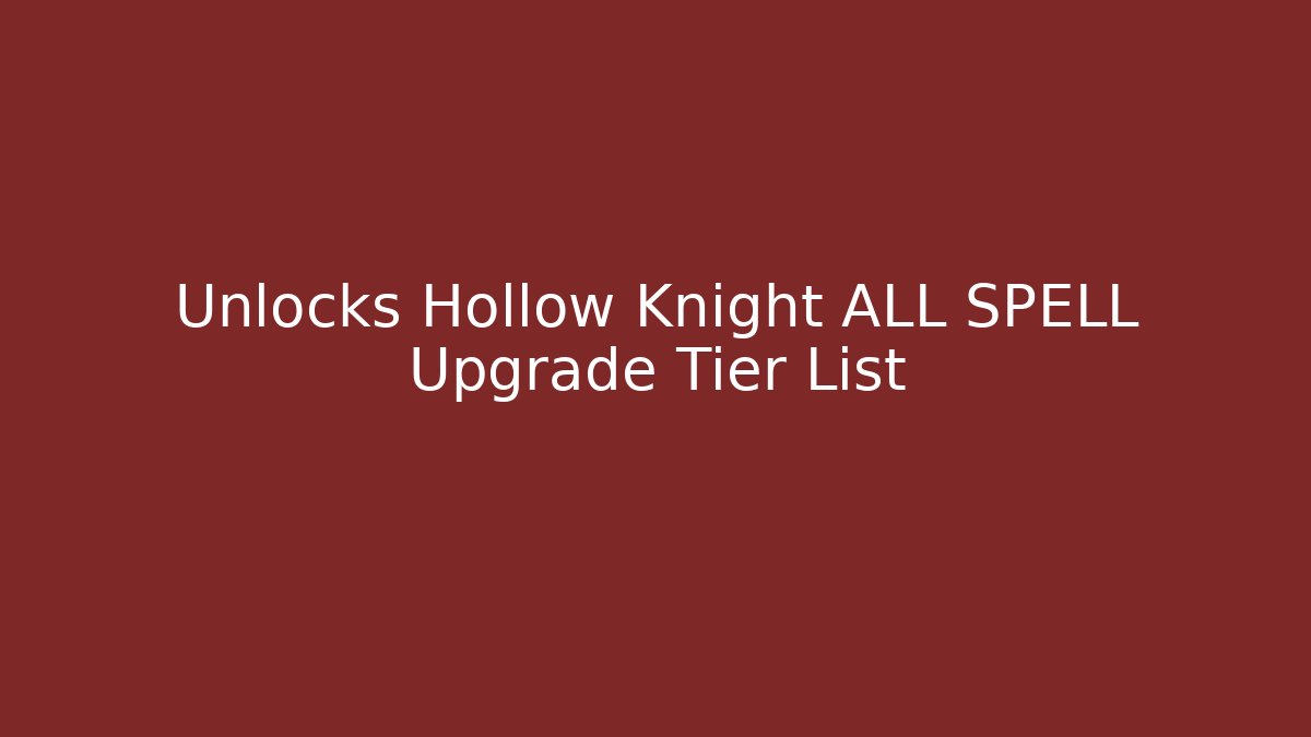 Unlocks Hollow Knight ALL SPELL Upgrade Tier List