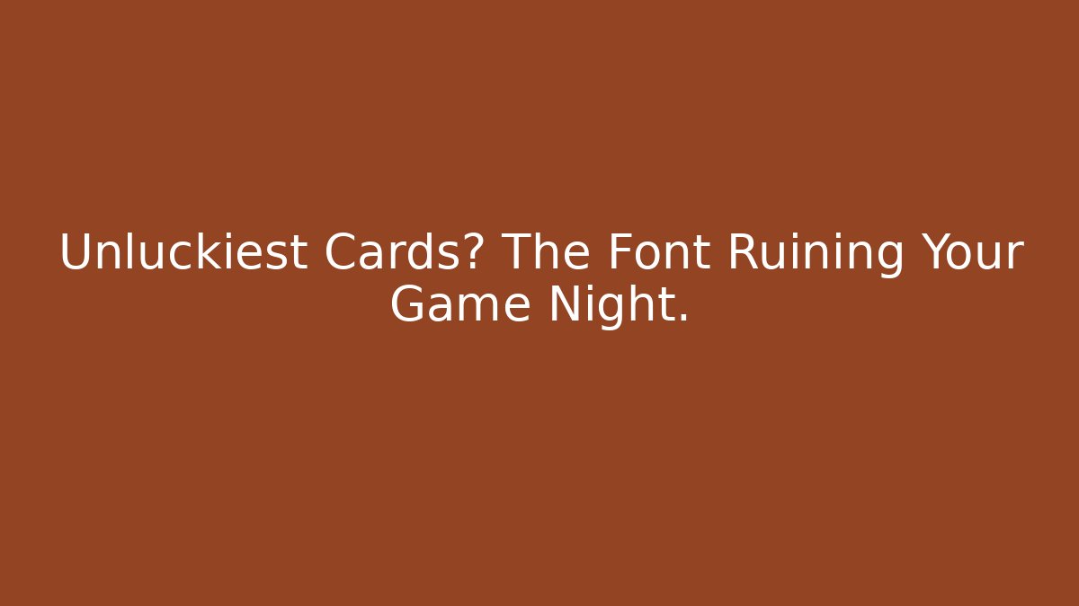 Unluckiest Cards? The Font Ruining Your Game Night.