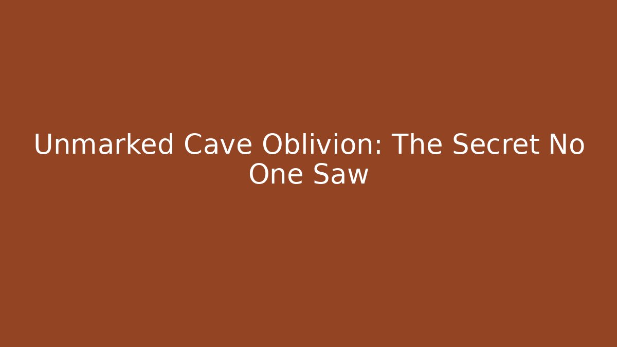 Unmarked Cave Oblivion: The Secret No One Saw