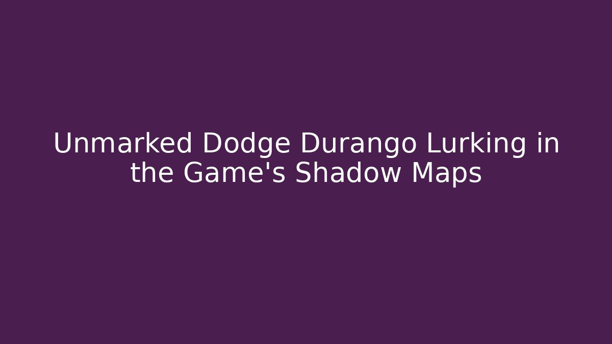 Unmarked Dodge Durango Lurking in the Game's Shadow Maps