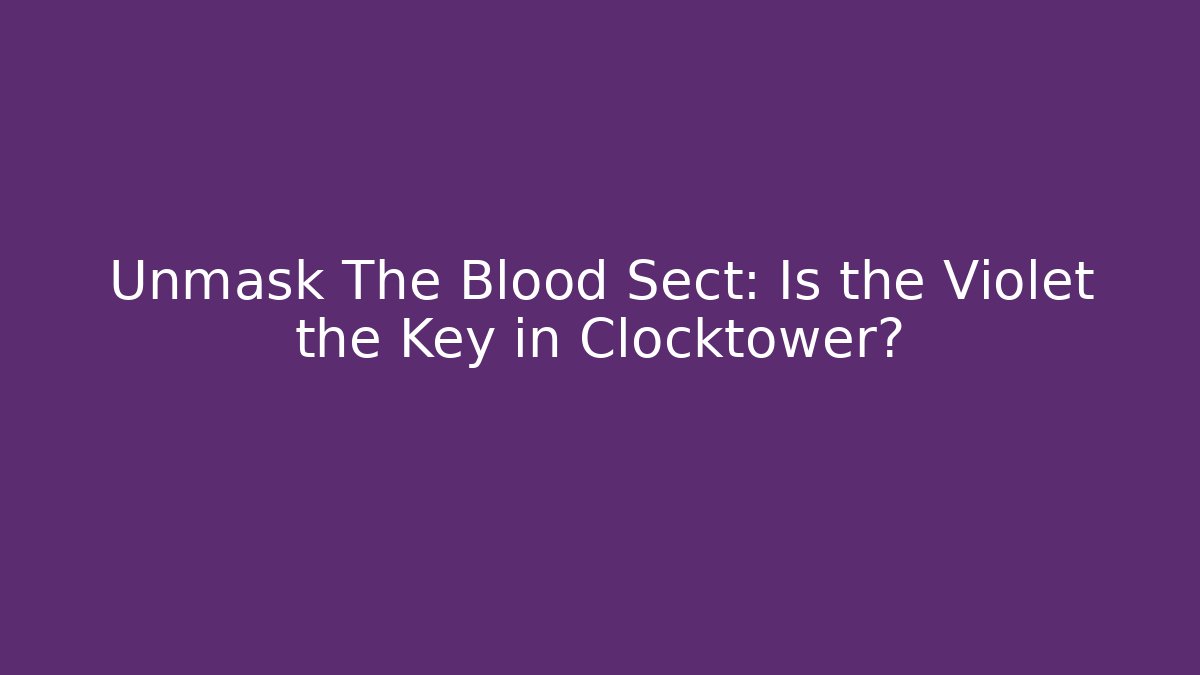 Unmask The Blood Sect: Is the Violet the Key in Clocktower?