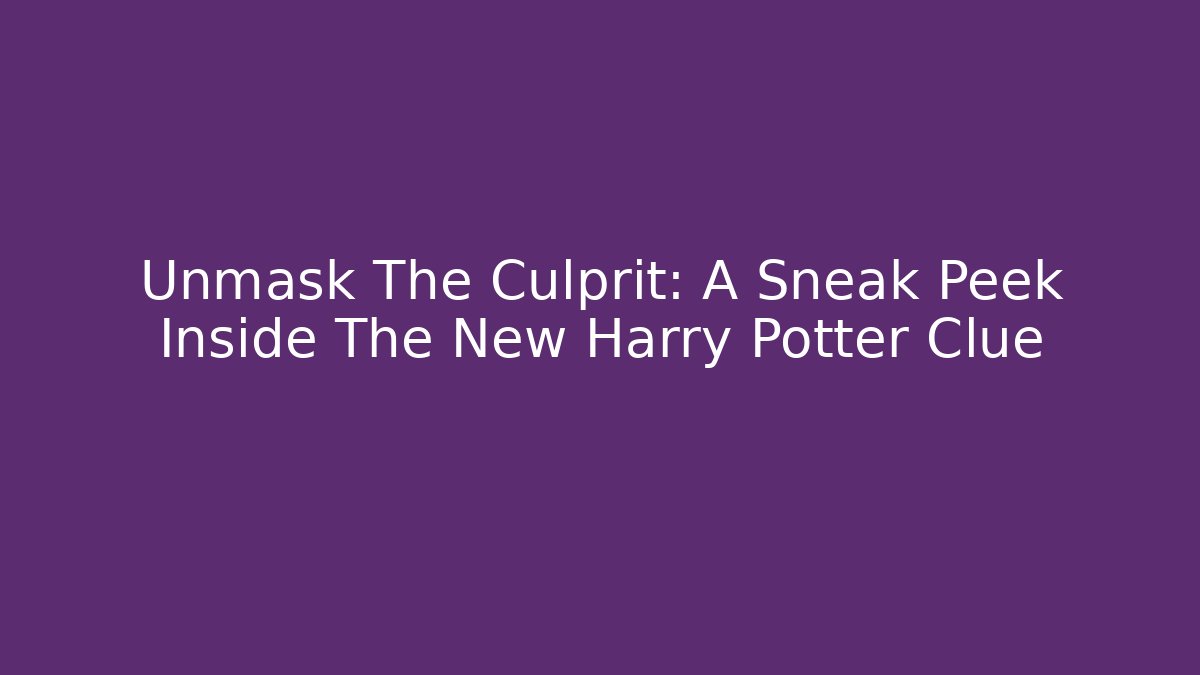 Unmask The Culprit: A Sneak Peek Inside The New Harry Potter Clue