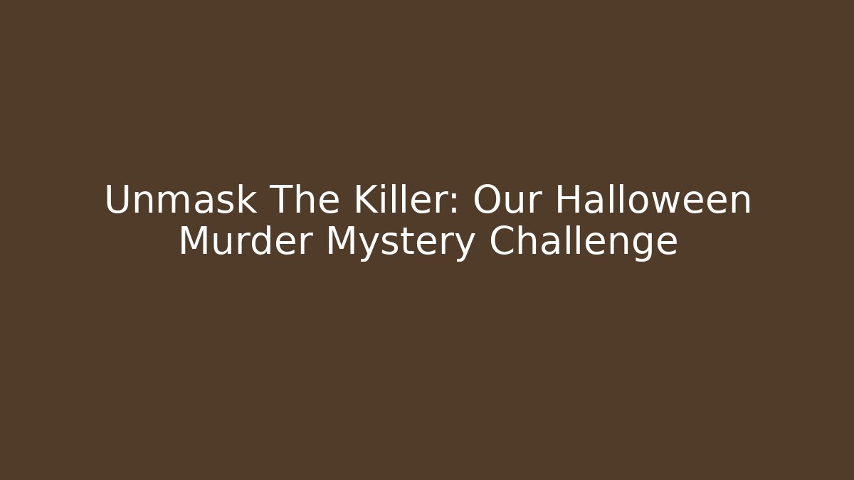 Unmask The Killer: Our Halloween Murder Mystery Challenge