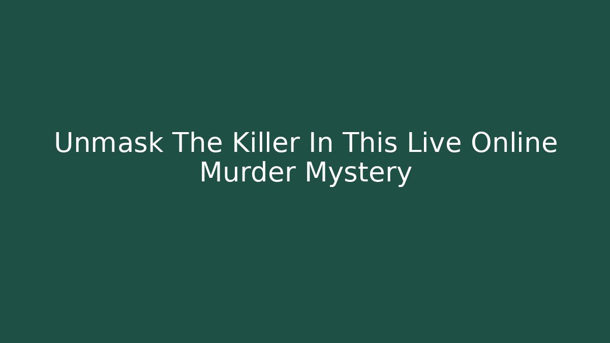 Unmask The Killer In This Live Online Murder Mystery