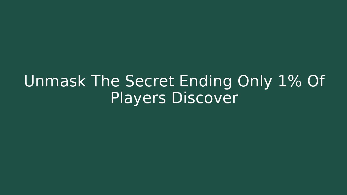 Unmask The Secret Ending Only 1% Of Players Discover