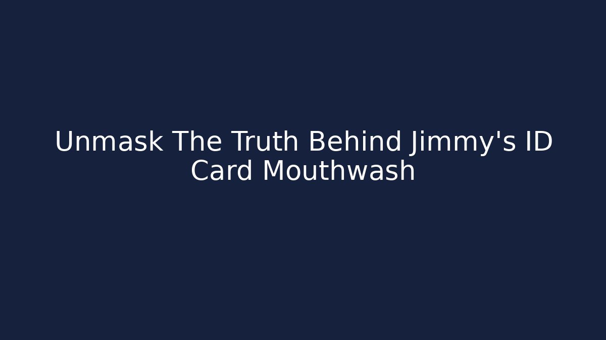 Unmask The Truth Behind Jimmy's ID Card Mouthwash