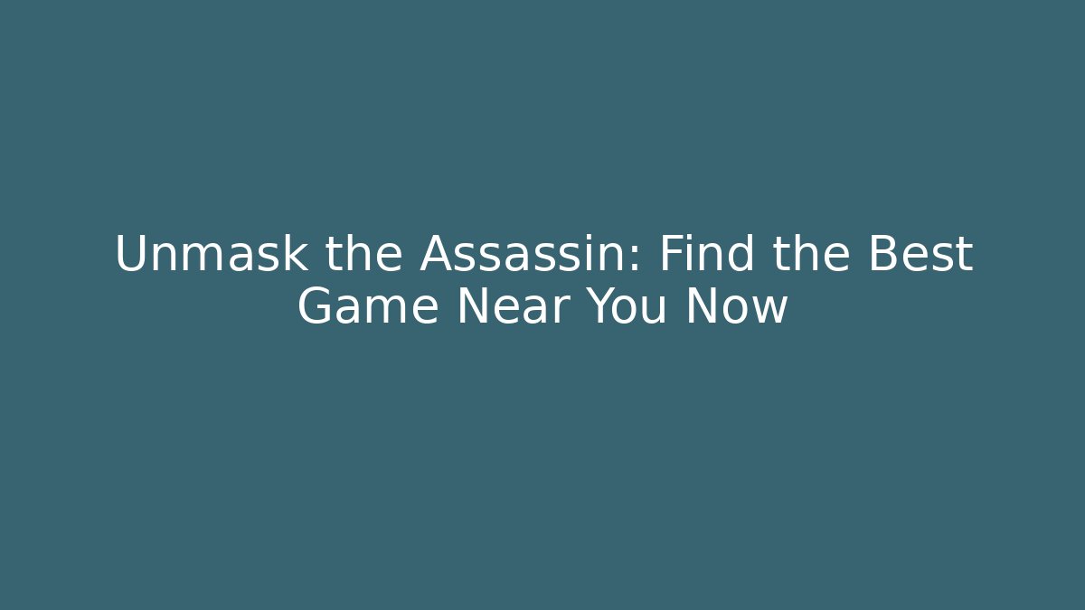 Unmask the Assassin: Find the Best Game Near You Now