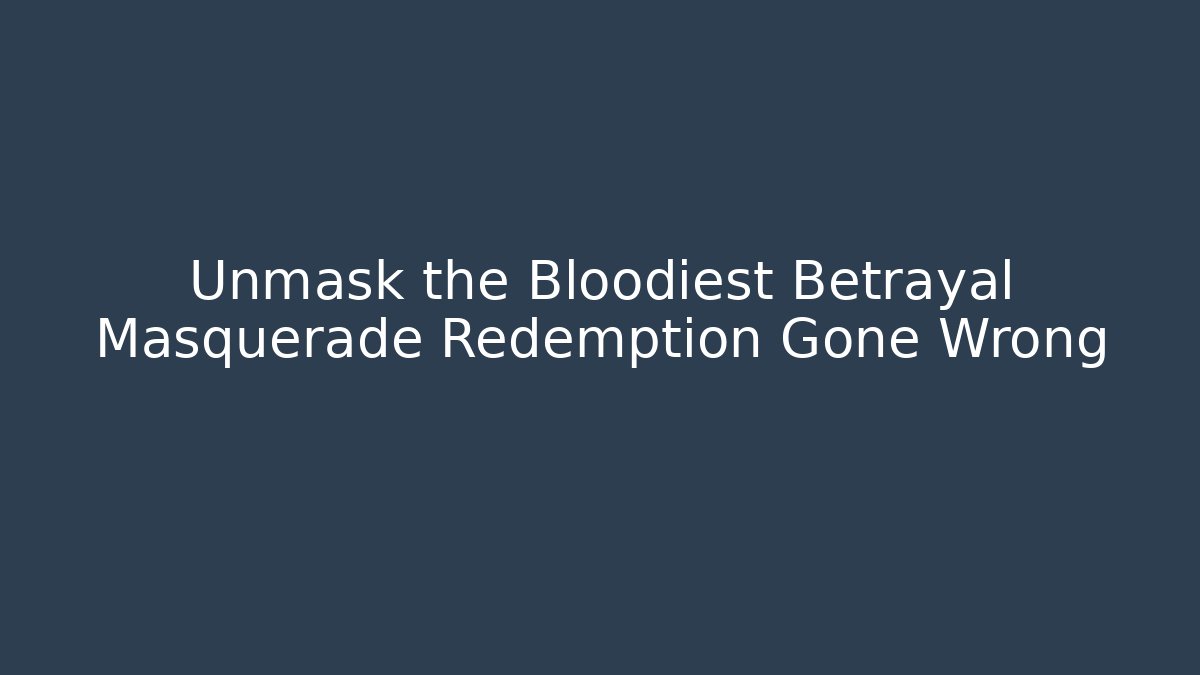 Unmask the Bloodiest Betrayal Masquerade Redemption Gone Wrong