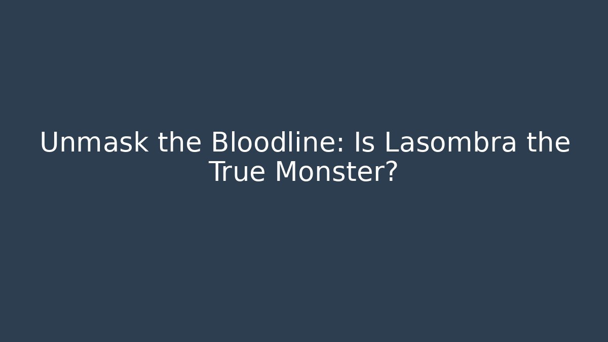 Unmask the Bloodline: Is Lasombra the True Monster?