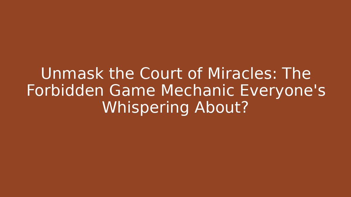 Unmask the Court of Miracles: The Forbidden Game Mechanic Everyone's Whispering About?