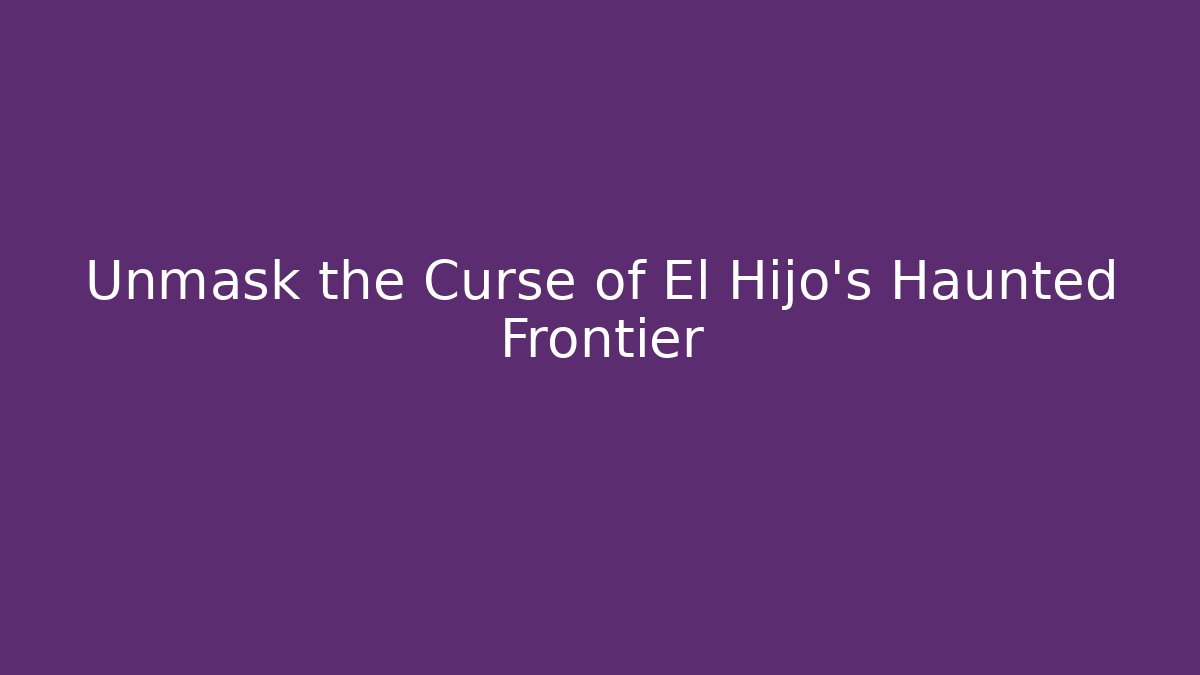 Unmask the Curse of El Hijo's Haunted Frontier