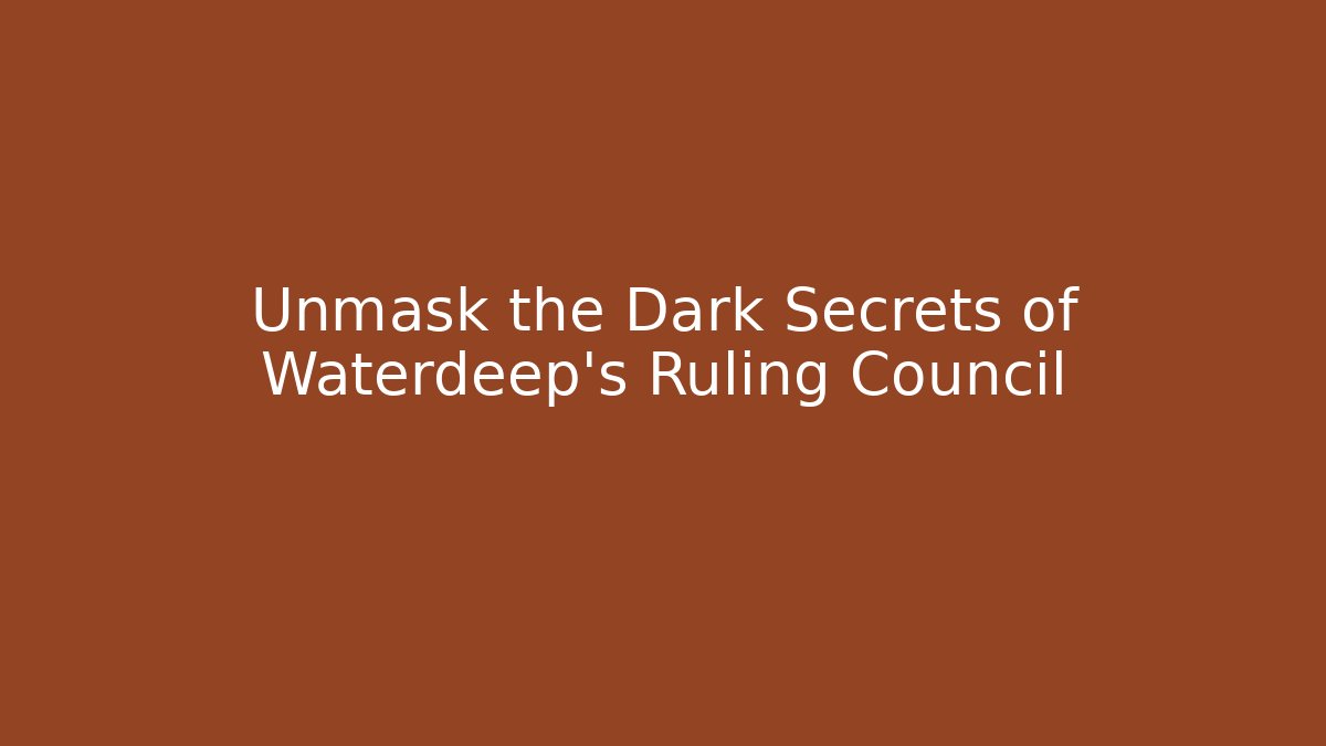 Unmask the Dark Secrets of Waterdeep's Ruling Council