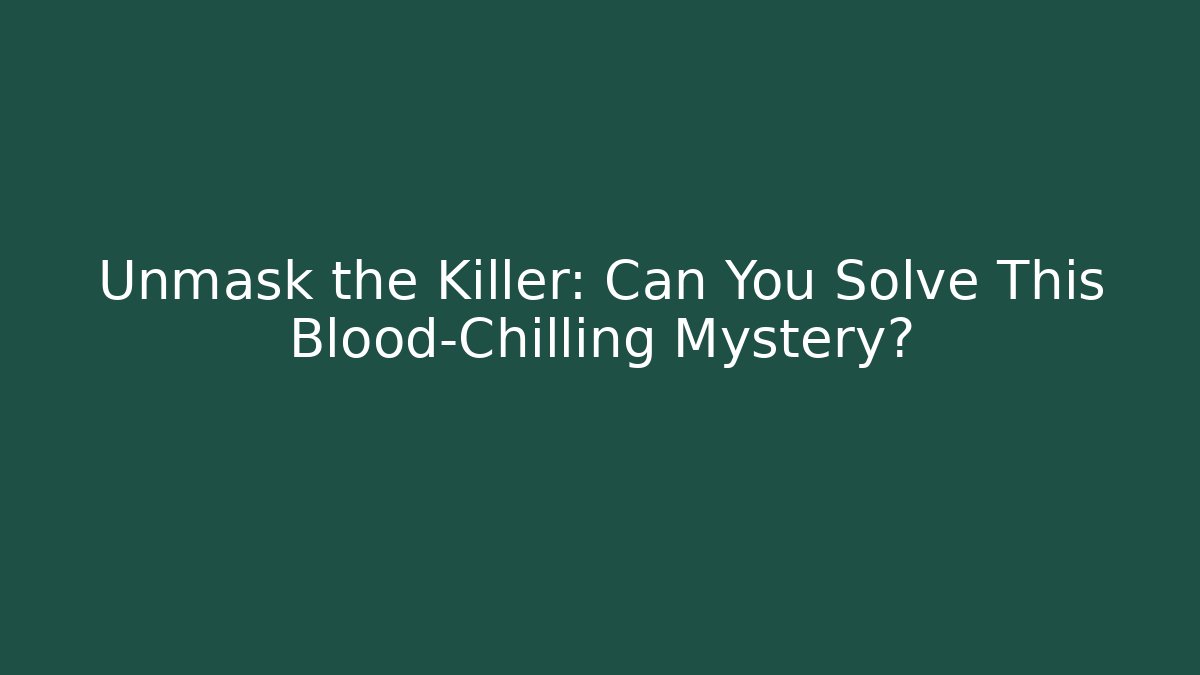 Unmask the Killer: Can You Solve This Blood-Chilling Mystery?