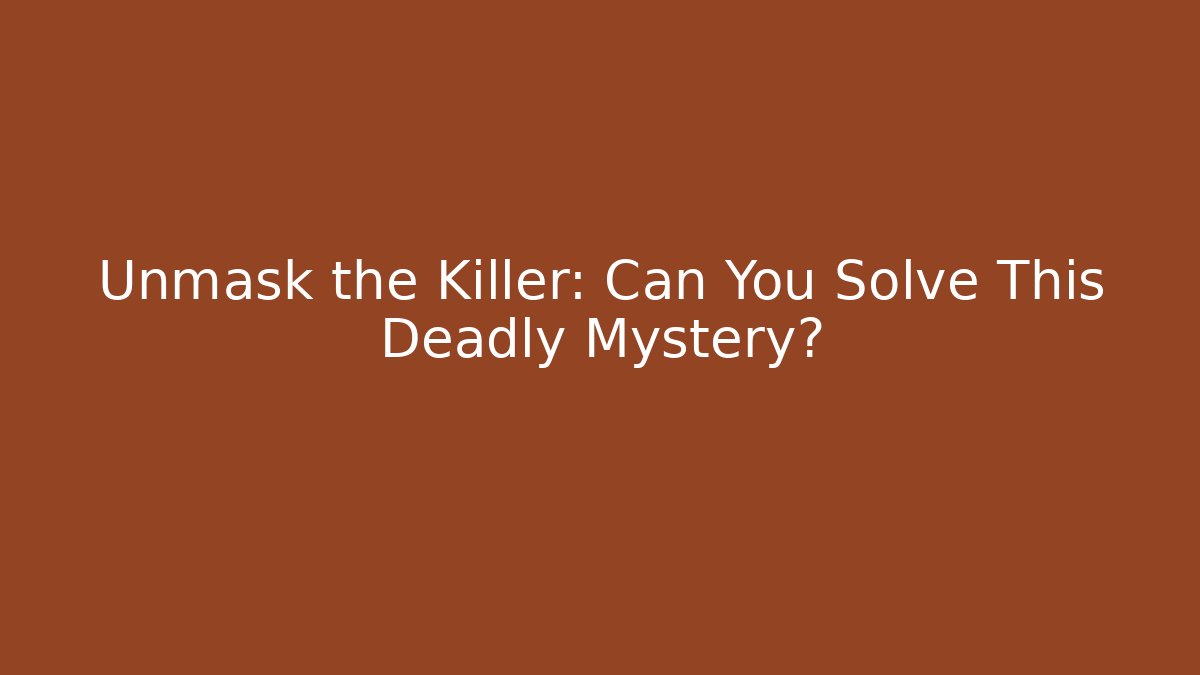Unmask the Killer: Can You Solve This Deadly Mystery?