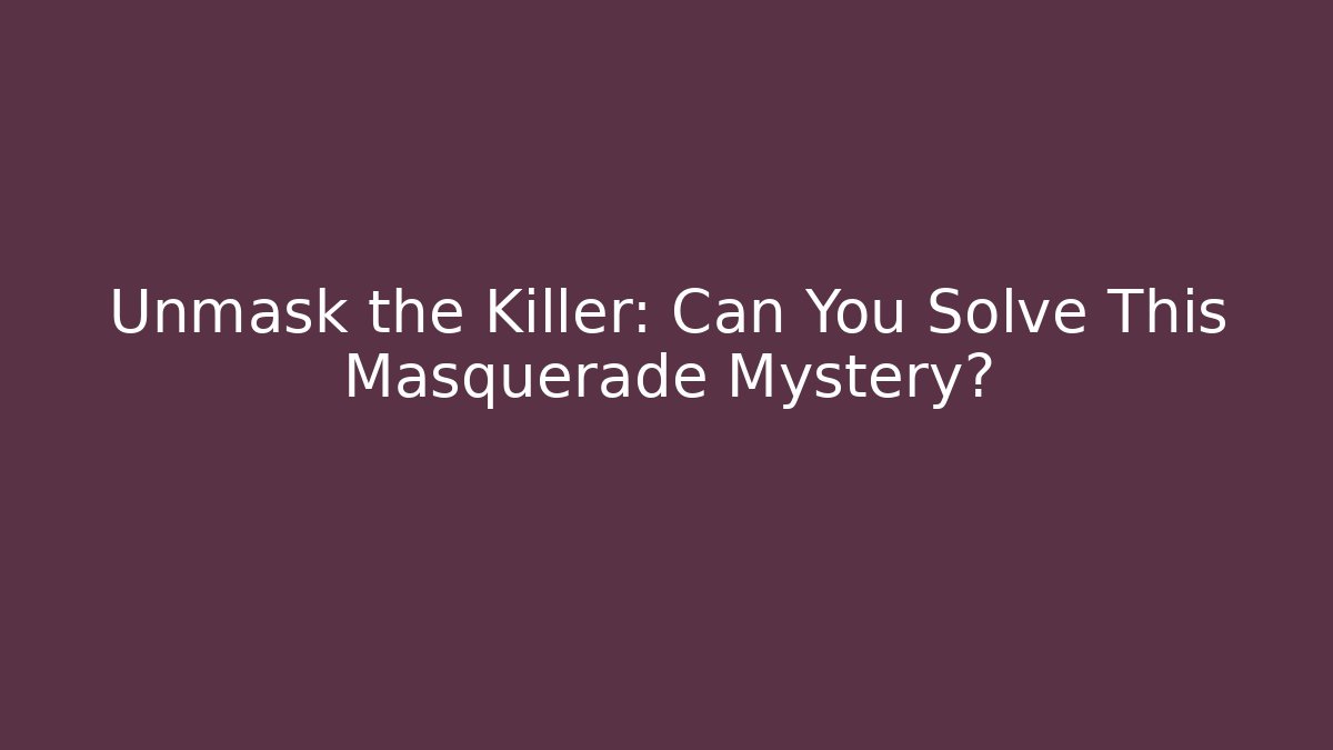 Unmask the Killer: Can You Solve This Masquerade Mystery?