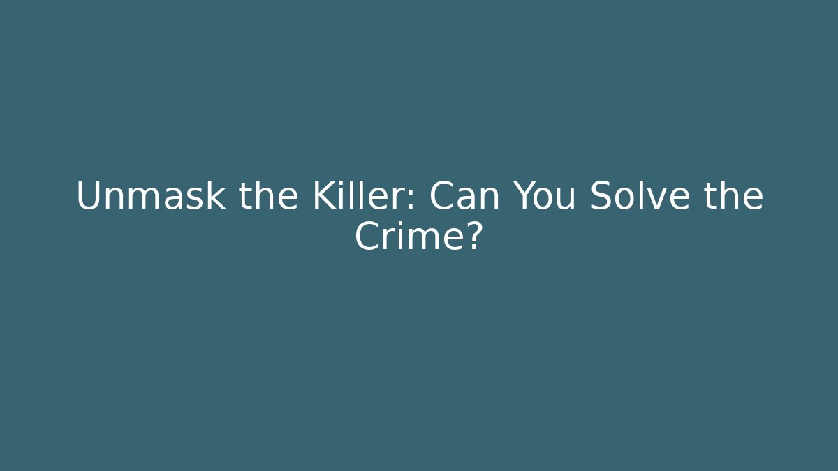 Unmask the Killer: Can You Solve the Crime?