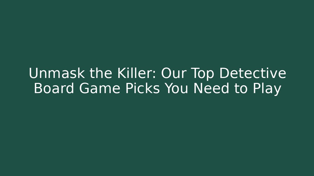 Unmask the Killer: Our Top Detective Board Game Picks You Need to Play