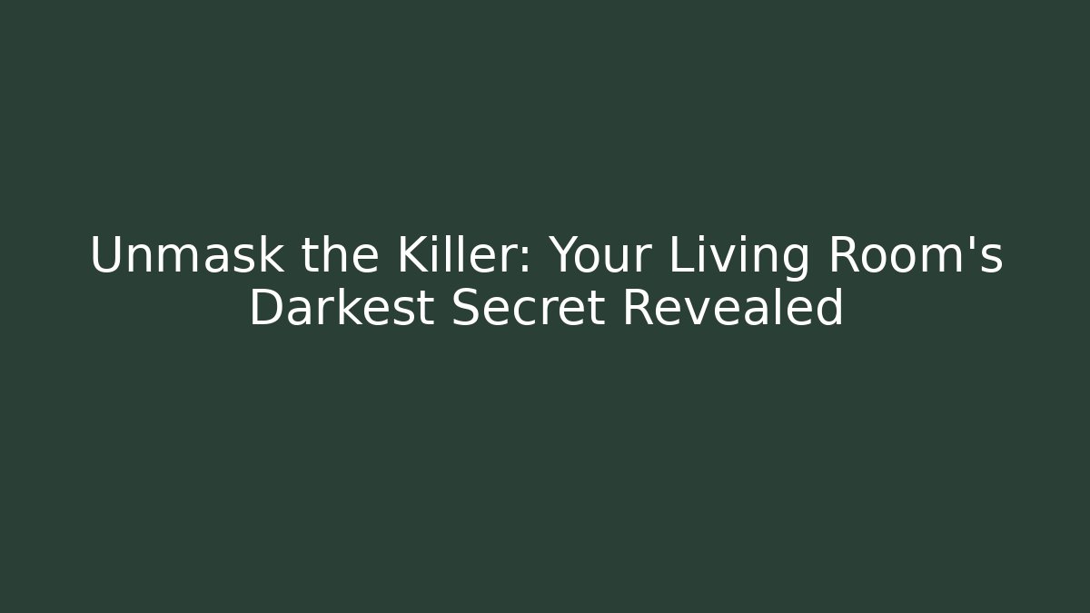 Unmask the Killer: Your Living Room's Darkest Secret Revealed