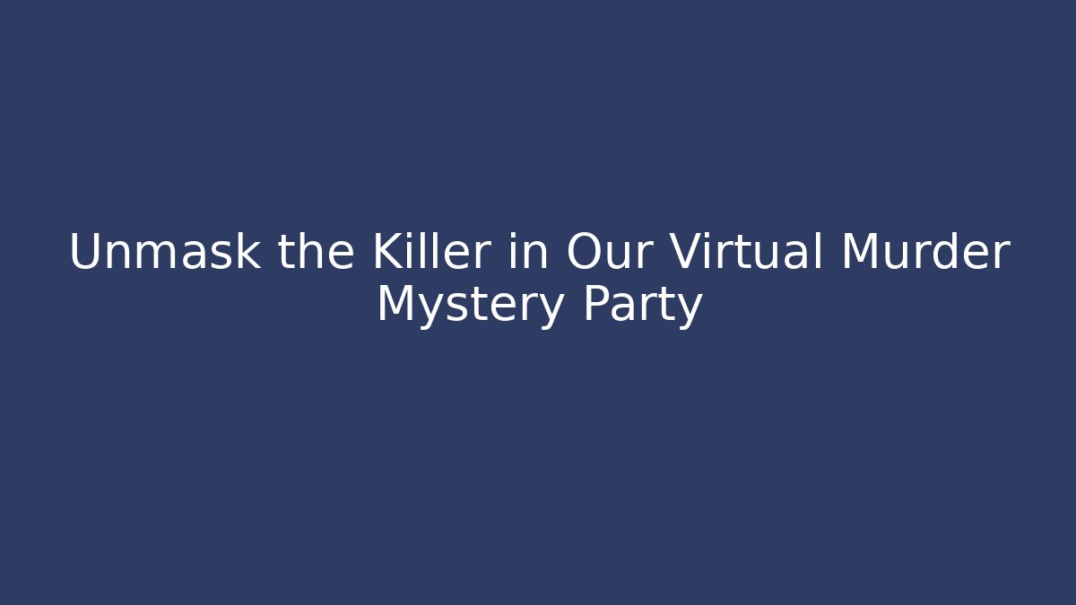 Unmask the Killer in Our Virtual Murder Mystery Party