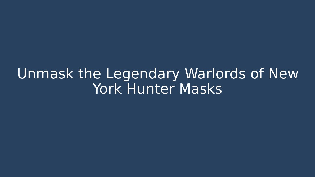 Unmask the Legendary Warlords of New York Hunter Masks