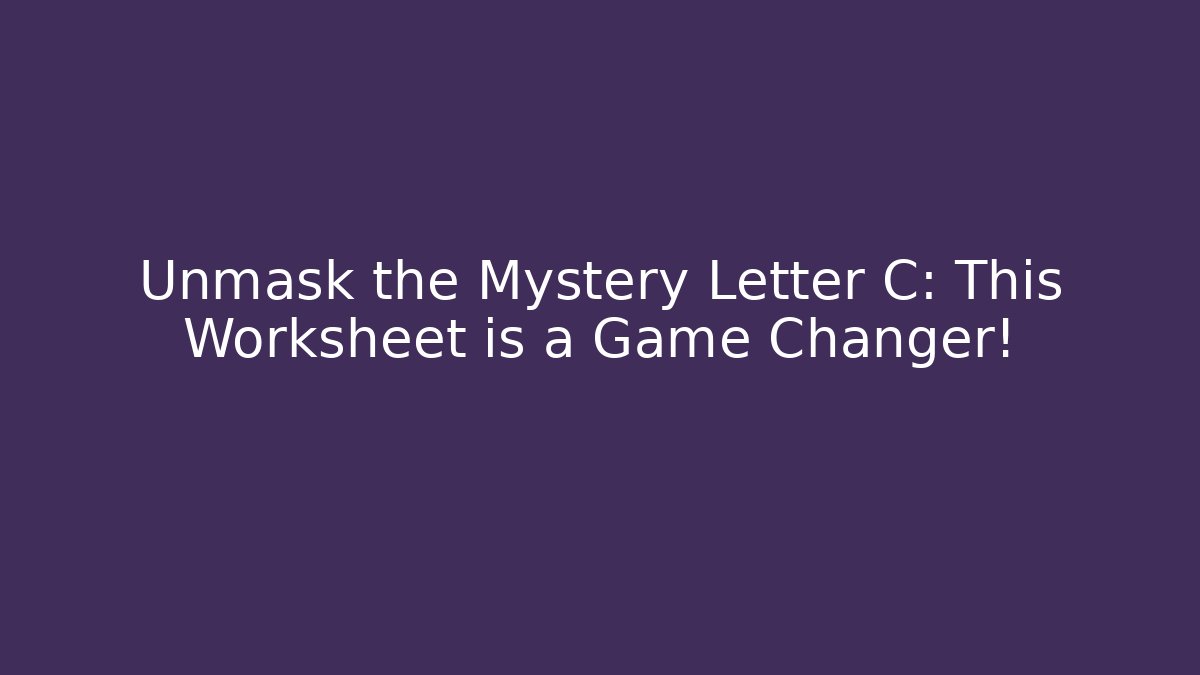 Unmask the Mystery Letter C: This Worksheet is a Game Changer!