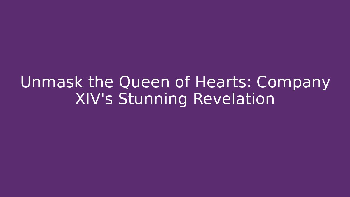 Unmask the Queen of Hearts: Company XIV's Stunning Revelation