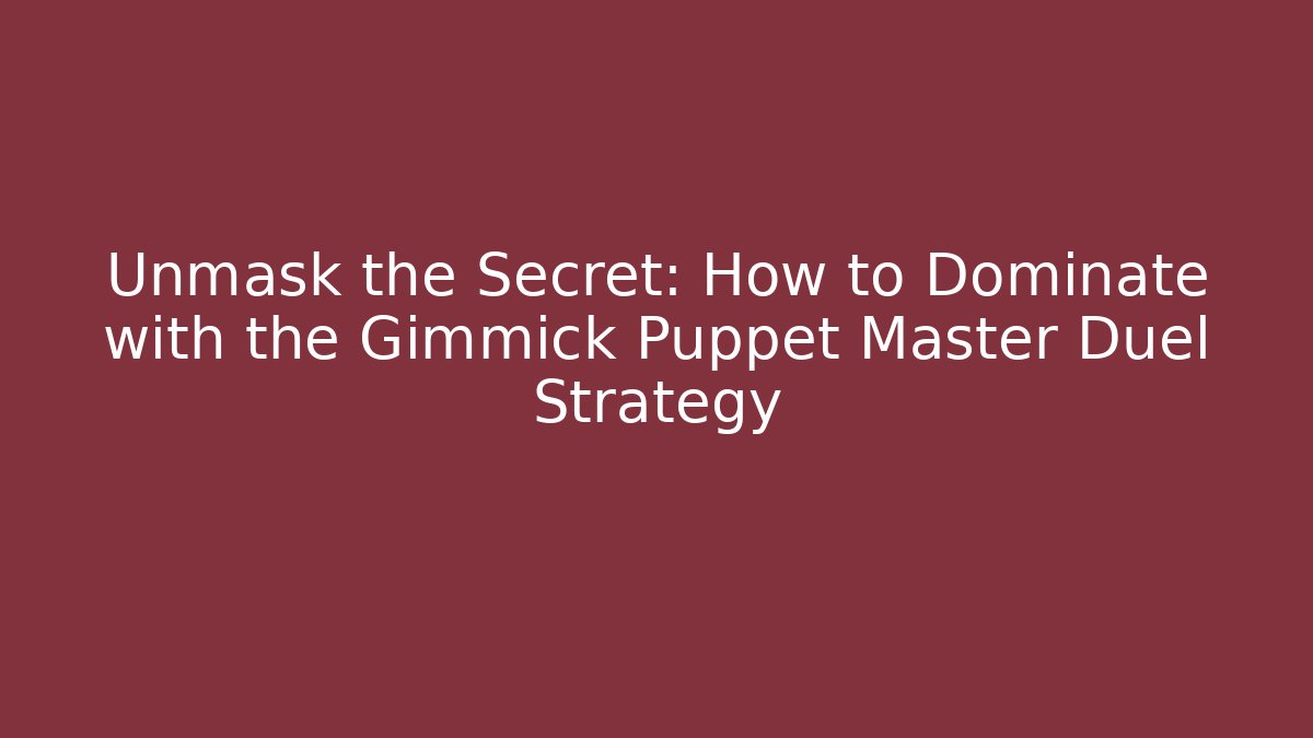 Unmask the Secret: How to Dominate with the Gimmick Puppet Master Duel Strategy